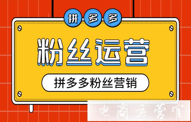 拼多多店鋪粉絲運營的三個階段！利用粉絲運營提高店鋪銷量